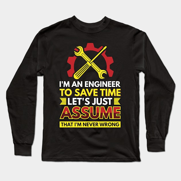 I'm An Engineer To Save Time Let's Just Assume That I'm Never Wrong Long Sleeve T-Shirt by Arish Van Designs